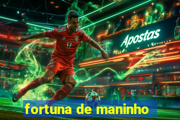 fortuna de maninho