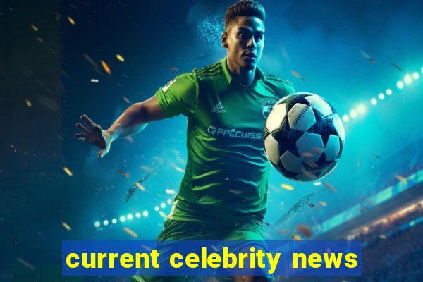 current celebrity news