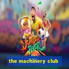 the machinery club