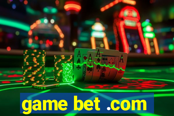 game bet .com