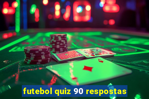 futebol quiz 90 respostas