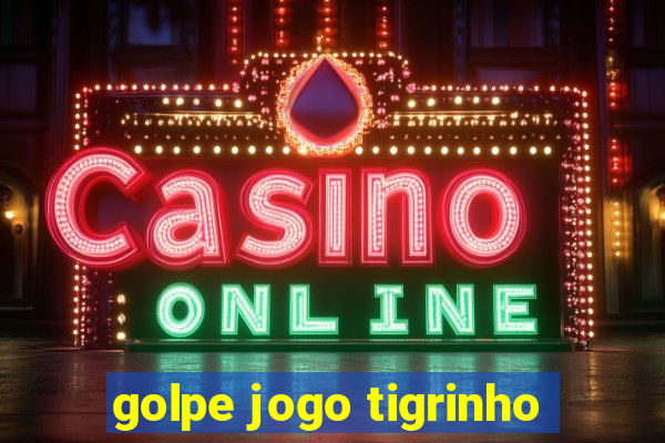 golpe jogo tigrinho