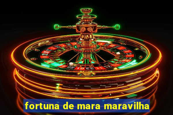 fortuna de mara maravilha