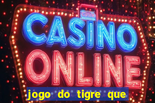 jogo do tigre que dá dinheiro de verdade