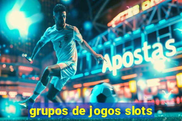 grupos de jogos slots