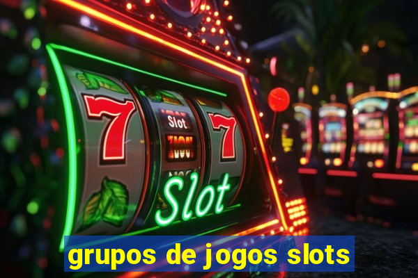 grupos de jogos slots