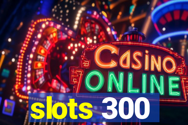 slots 300