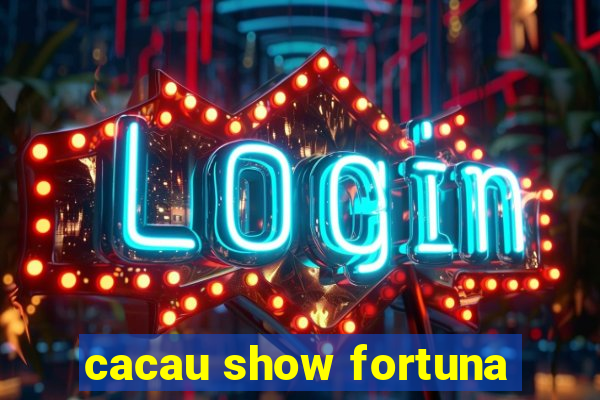 cacau show fortuna