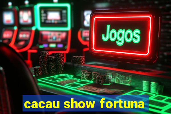 cacau show fortuna