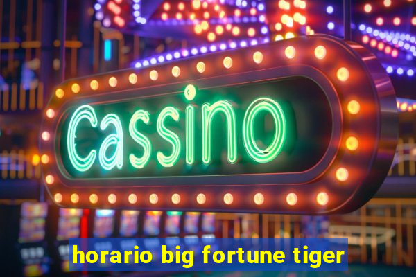 horario big fortune tiger