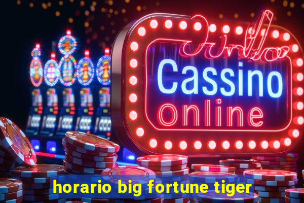 horario big fortune tiger