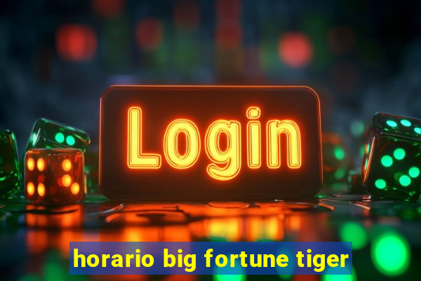 horario big fortune tiger