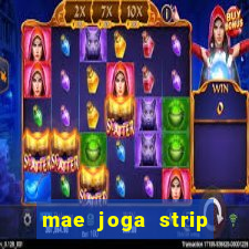 mae joga strip poker com o filho