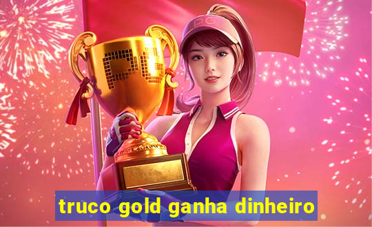 truco gold ganha dinheiro