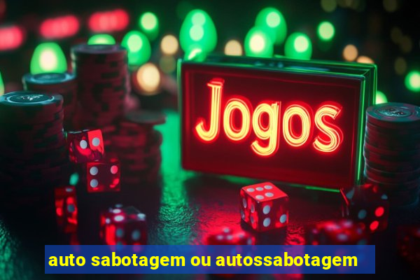 auto sabotagem ou autossabotagem