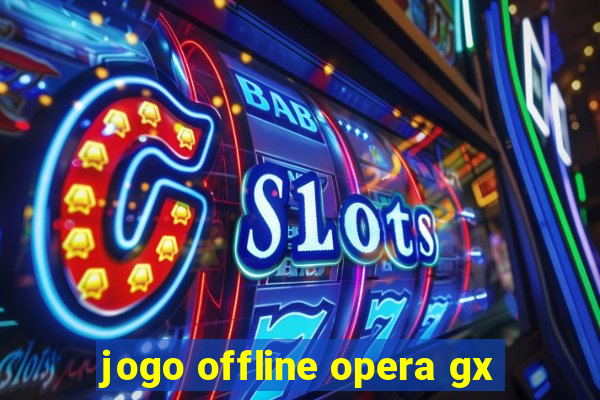 jogo offline opera gx