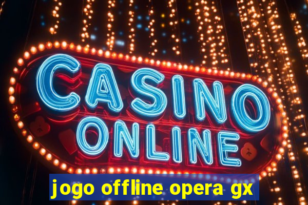 jogo offline opera gx