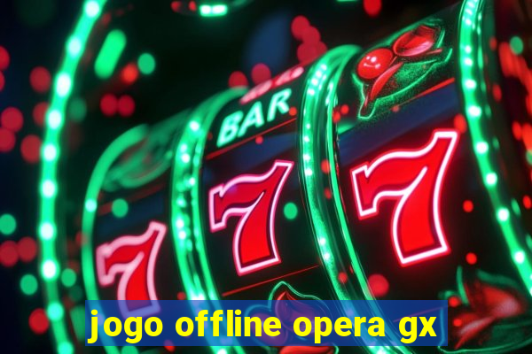 jogo offline opera gx