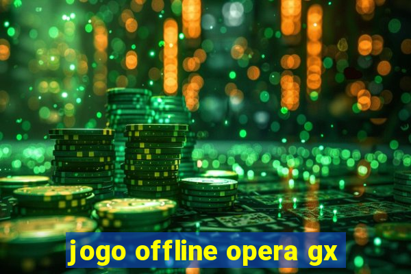 jogo offline opera gx