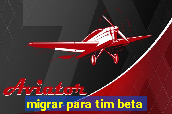 migrar para tim beta