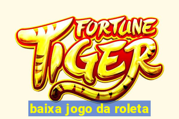 baixa jogo da roleta