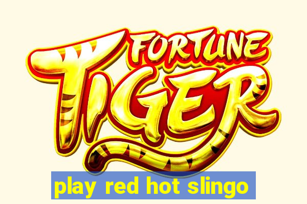 play red hot slingo