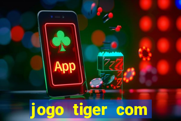 jogo tiger com bonus de cadastro