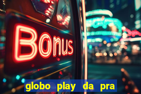 globo play da pra assistir jogo ao vivo