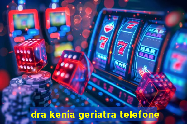 dra kenia geriatra telefone