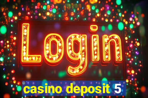 casino deposit 5