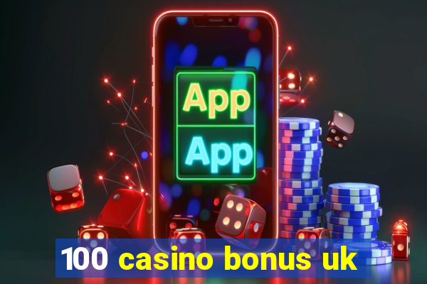 100 casino bonus uk