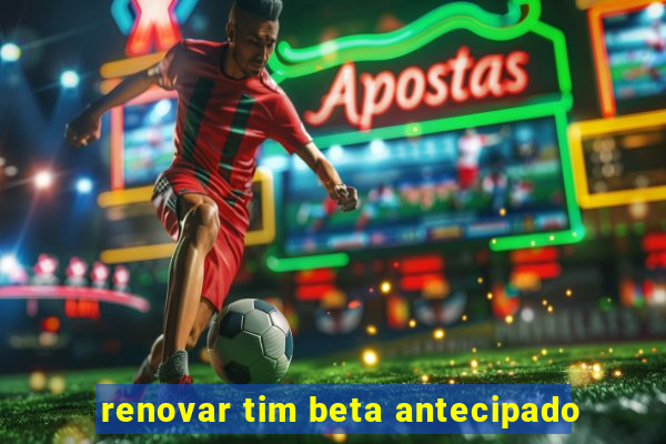 renovar tim beta antecipado