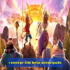 renovar tim beta antecipado