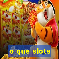 o que slots