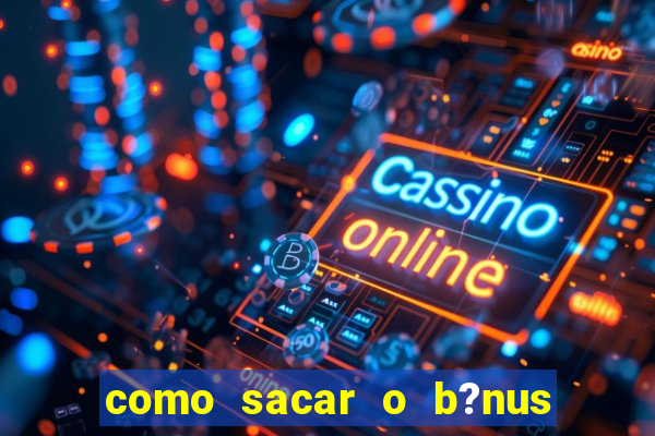 como sacar o b?nus da vai de bet