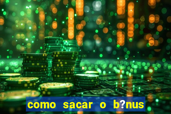 como sacar o b?nus da vai de bet