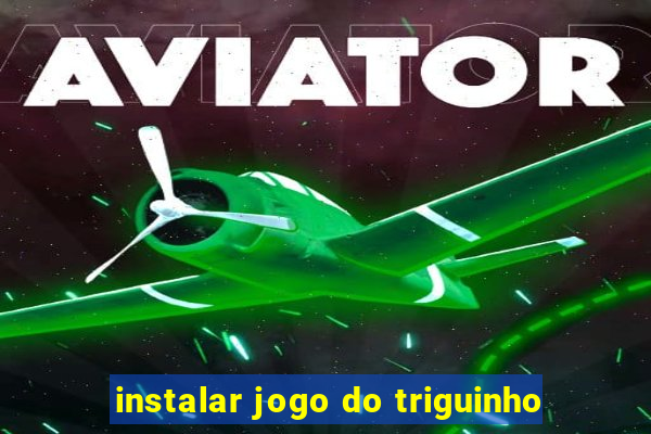 instalar jogo do triguinho