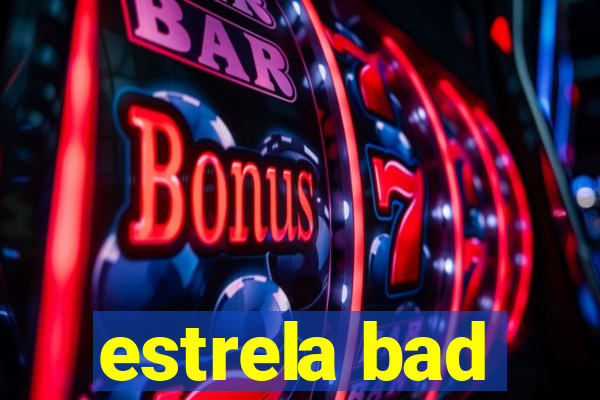 estrela bad