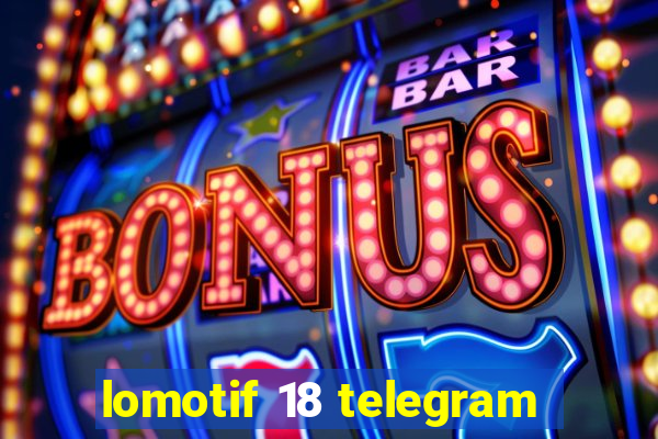 lomotif 18 telegram