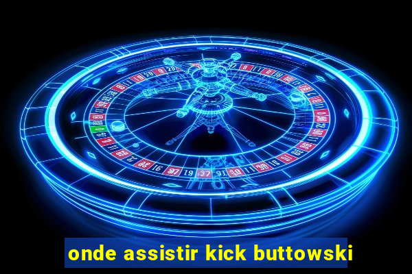 onde assistir kick buttowski