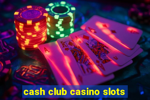 cash club casino slots