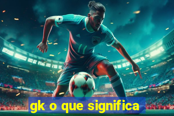 gk o que significa