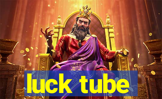 luck tube