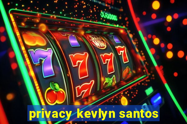 privacy kevlyn santos