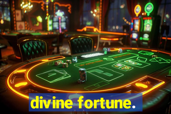 divine fortune.