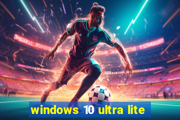 windows 10 ultra lite