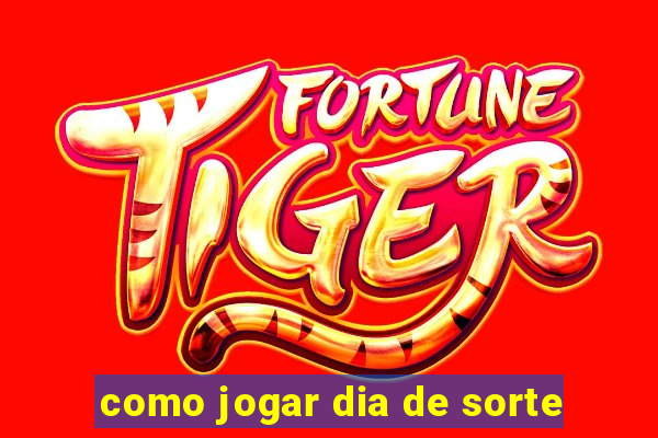 como jogar dia de sorte