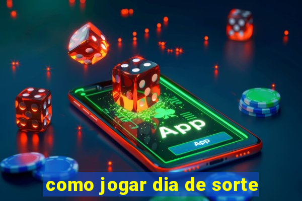 como jogar dia de sorte