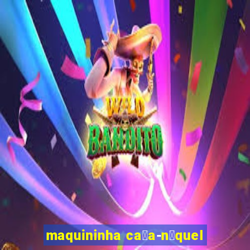 maquininha ca莽a-n铆quel