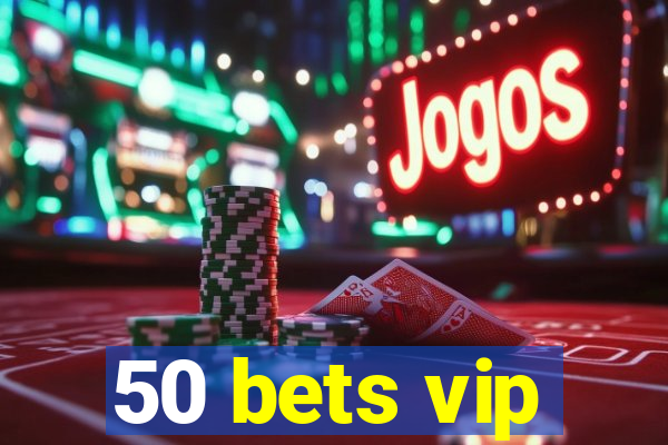 50 bets vip